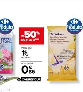 power tropic  -50%  sur le 2  vendu sou  19/2  le paquet  le 2 produt  86  carrefour  carrefour  serpillem jertubins ageairpduttien  nettoie  et chat  reinigt www.glam  produits  carrefour 