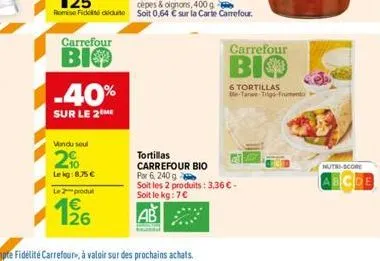 carrefour  віф  -40%  sur le 2 me  vendu seul  2%  lekg:8,75 €  le 2 produ  126  tortillas  carrefour bio  por 6, 240 g  soit les 2 produits: 3,36 € - soit le kg: 7€  carrefour  bio  6 tortillas be-ta