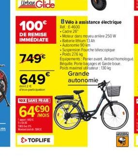 Urban Glide  100€  DE REMISE IMMÉDIATE  749€  649  dont 2 € déco-participation  10X SANS FRAIS  64 MOIS  MIC  >> TOPLIFE  vélo à assistance électrique Ref. E-4600 • Cadre 26" 