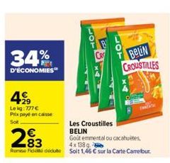 34%  D'ÉCONOMIES  499  Leig:777 € Prix payé en caisse Soit  Les Croustilles BELIN  2⁹3  Goût emmental ou cacahuètes  4x 138 g.  Rembe Fidei due soit 1,46 € sur la Carte Carrefour.  BELIN CROUSTILLES  