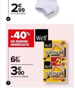 299  €  le lot de 6 pres  6%  -40% well  de remise immédiate  350  le lot de 2 collants  well  elastivoile  gerary  lot  welt  10  elastivoile  gold 