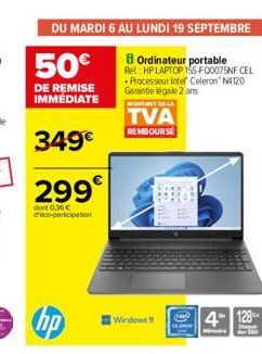 DU MARDI 6 AU LUNDI 19 SEPTEMBRE  8 Ordinateur portable Ret HP LAPTOP 15S-F00075NF CEL Processeur Intel Celeron N4120 Garantie légale 2 ans  50€  DE REMISE IMMÉDIATE  349€  299  dont 0.36€ d'éco-parti