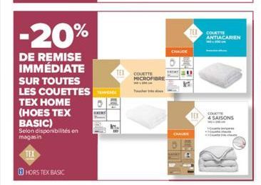 -20%  DE REMISE IMMÉDIATE  SUR TOUTES  LES COUETTES  TEX HOME  (HOES TEX BASIC)  Selon disponibilités en magasin  TEX  ⒸHORS TEX BASIC  H  COUETTE MICROFIBRE  CHAUDE  TEX  CHAUDE  COUETTE ANTIACARIEN 