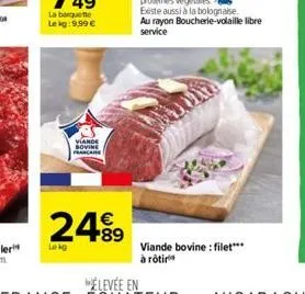 lekg  24⁹⁹9  viande bovine francaise  protéines végétales  existe aussi à la bolognaise.  au rayon boucherie-volaille libre service  viande bovine: filet*** à rôtir 