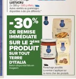 -30%  de remise immédiate sur le 2ème produit  sur tout terre d'italia  selon disponibilités en magasin  panachage possible. la remise s'applique sur le moins cher des produits. 