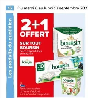 16 du mardi 6 au lundi 12 septembre 2022  2+1  offert  les produits du quotidien  sur tout boursin selon disponibilités en magasin  bourgin  panachage possible. la remise s'applique sur le moins cher 