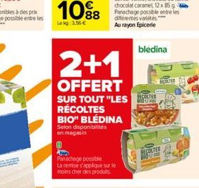 F Panachage possible.  La remise s'applique sur le moins cher des produits.  2+1  OFFERT  SUR TOUT "LES TES RÉCOLTES BIO" BLEDINA  Selon disponibilités en magasin  bledina  MOLTER  RECOLTES BIO 