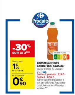 -30%  SUR LE 2 ME  Vendu soul  199  LeL: 065 €  Le produt  90  Ke Produits  Carrefour  NUTRI-SCORE  Boisson aux fruits CARREFOUR CLASSIC  Saveur Tropical ou Orange, 2L  Soit les 2 produits: 2,19 €-Soi