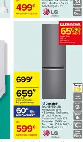 499€  remisefidelitededuite  699€  659  dont c deco-participation prix paye en caisse  60€,  d'économies  508  599€  remiseridelitededuite  lg  good  po 3€  lg  liv good  f  10x sans frais  65 €90  73