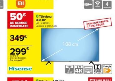 וח  50€  DE REMISE IMMEDIATE  349€  299€  dant 10 € d'éco-participation Prix emporte  Hisense  8 Téléviseur LED 4K* AM:43A6BG  Garantie légale 2 ans  108 cm  TV  3 4K  HOMI  USD CA  Wi- QUANTITÉ LIMIT