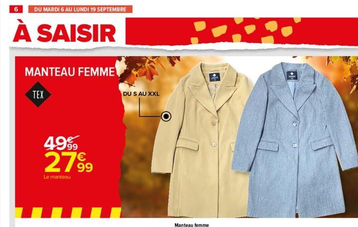 6  À SAISIR  DU MARDI 6 AU LUNDI 19 SEPTEMBRE  MANTEAU FEMME  TEX  49⁹9  27⁹9  99  Le manteau  DU S AU XXL  DOPO  