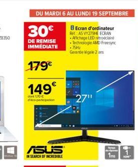 DU MARDI 6 AU LUNDI 19 SEPTEMBRE  30€  DE REMISE IMMÉDIATE  Ecran d'ordinateur Ret: AS VY279HE ECRAN Affichage LED rétroéclairé Technologie AMD Freesync .75Mz Garantie légale 2 ans  179€  149€  dont 1