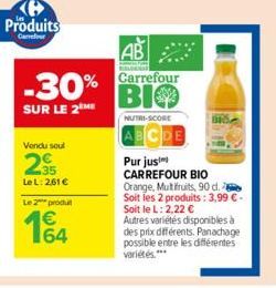 Vendu soul  295  LeL: 261€  Le 2 produ  €  64  AB  F  -30% Garrefour BIO  SUR LE 2 ME  NUTRI-SCORE  DE  Purjus CARREFOUR BIO Orange, Mutifruits, 90 d. Soit les 2 produits: 3,99 € - Soit le L: 2,22 €  