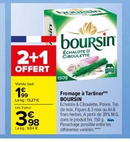 2+1  OFFERT  Vendu soul  199  Lekg: 13.27€  Les 3 pour  €  398  Lekg:8,84 €  boursin  ÉCHALOTE & CIBOULETTE  1509  Fromage à Tartiner BOURSIN Echalote & Ciboulette, Poivre, Trio de noix, Figues & 3 no