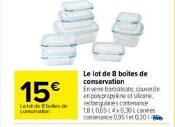 15€  Le lot de 8 boites de conservation  Le lot de 8 boites de conservation  En verre borosilicate, couvercle en polypropylene et silicone, rectangulaires contenance 1,8 L 0,65 14x0,30 L, carrées cont
