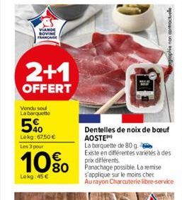 VIANDE FRANCAISE  2+1  OFFERT  Vendu seul La barquette  5%  Lekg: 67,50 € Les 3 pour  10%  Lokg: 45 €  grophie non contractuelle  Dentelles de noix de boeuf AOSTE  La barquette de 80 g  Existe en diff