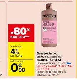 -80%  sur le 2 me  vendu soul  45₁  lel: 6,01€  le 2 produ  90  provost  expert  couleur  shampooing ou après-shampooing franck provost différentes variétés, 750 ml. soit les 2 produits:5,41 € - soit 