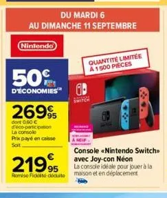 50%  d'économies  2699  dort 0,60 € d'éco-participation la console  prix payé en caisse soit  21995  romiso fido docuite  du mardi 6  au dimanche 11 septembre  nintendo  quantite limitée a 1500 pieces