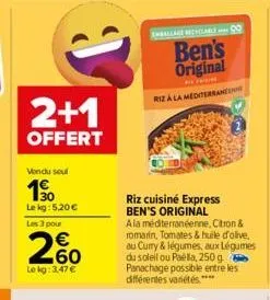 2+1  offert  vendu soul  190  le kg: 5,20 € les 3 pour  260  €  le kg: 3,47 €  emballage recyclable  ben's original  riza la mediterraneenne  riz cuisiné express ben's original  ala méditerranéenne, c