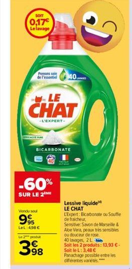 sorr  0,17€ Le lavage  Prenons soin  de l'essentiel 40  --LE  CHAT  -L'EXPERT- BICARBONATE  -60%  SUR LE 2 ME  Vendu seul  995  LeL: 4,98 €  Le 2 produt  398  D  Lessive liquide LE CHAT  L'Expert: Bic