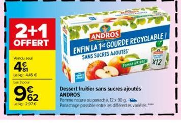 2+1  OFFERT  Vendu sel  4  Le kg: 4,45 €  Les 3 pour  9%₂2  62  Le kg: 2,97 €  FORME NATURE  Dessert fruitier sans sucres ajoutés  ANDROS  ANDROS  ENFIN LA 1E GOURDE RECYCLABLE!  SANS SUCRES AJOUTES  