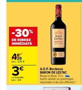 -30%  DE REMISE IMMÉDIATE  499  LeL: 5.72 €  3€  La boutolle Le L:4€  BAROR  LESTAC  BORDEAFA  A.O.P. Bordeaux BARON DE LESTAC Rouge ou Rosé, 75 cl Autres variétés ou grammages disponibles à des prix 