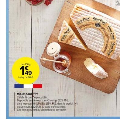 Les 100 g  €  Le kg: 14.90 €  Meux  IP  Vieux pand  25% M.G. dance produit fini.  Disponible au même prix en Chaumes (25% M.G.  Vieux Pane  CAKAR CABARTENE  dans le produfin, Fol Epi (29% MG. dans le 