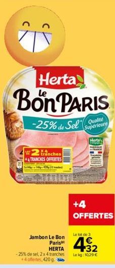 Herta  Bon PARIS  -25% de  2 trinches  + TRANCHES OFFERTES  2014-420 (13  Jambon Le Bon Paris  HERTA  -25% de sel, 2 x 4 tranches +4 offertes, 420 g.  Supérieure  Herta  +4 OFFERTES  Le lot de 3  FRAN