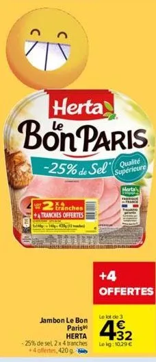 herta  bon paris  -25% de  2 trinches  + tranches offertes  2014-420 (13  jambon le bon paris  herta  -25% de sel, 2 x 4 tranches +4 offertes, 420 g.  supérieure  herta  +4 offertes  le lot de 3  fran