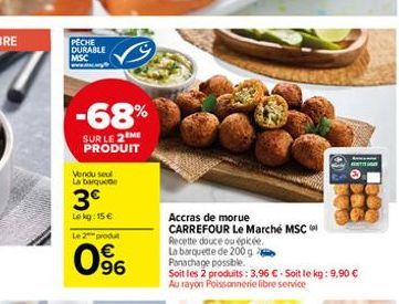 PECHE DURABLE  MSC  -68%  SUR LE 2 ME PRODUIT  Vendu seul La barquete  3€  Le kg: 15 €  Le 2 produt  0⁹6  Accras de morue CARREFOUR Le Marché MSC Recette douce ou épicée. La barquette de 200 g Panacha