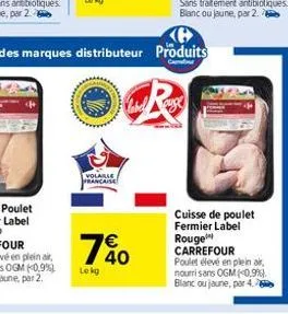 volaille francaise  lekg  € 40  r  cuisse de poulet fermier label rouge carrefour poulet élevé en plein air, nouri sans ogm (0,9%) blanc ou jaune, par 4-