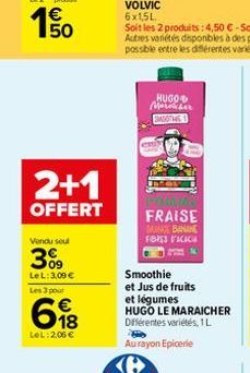 W 5  2+1  OFFERT  Vendu soul  309  LeL: 3,09 €  Les 3 pour  69  LeL: 2,06 €  HUGO Mornber SMOOTHIE  FRAISE ONE BANANE FORES VACAC  Smoothie et Jus de fruits et légumes HUGO LE MARAICHER Différentes va