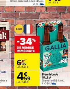 BLONDE  -34%  DE REMISE IMMEDIATE  95 LeL: 5,27 €  4.59  €  LeL:348 €  GALLIA  FARIE TEE  ho  Bière blonde GALLIA Champ libre 5,8% vol. 4x33cl 