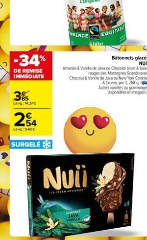 -34%  DE REMISE IMMÉDIATE  3%  Lekg: 14,37 €  254  Le kg: 9,48 €  SURGELÉ  732  MERCE  Nuii  ICE CREAM ADVENTURE  ALMOND & JAVA VANILLA  Bâtonnets glacés NUII  Amande & Vanille de Java ou Chocolat bla