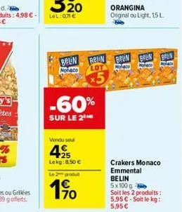 belin rein  monaco  x5  -60%  sur le 2⁰  vendu sou  425  lekg: 8,50 € le 2 produ  170  orangina original ou light, 15 l  beln  belw  morace mo  belin  mao  crakers monaco emmental belin 5x100 g  soit 