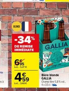 BLONDE  -34%  DE REMISE IMMEDIATE  695  LeL: 5,27 €  4.59  €  LeL:348 €  GALLIA ho  FARIE TEE  Bière blonde GALLIA Champ libre 5,8% vol. 4x33cl 