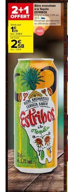 2+1  Bière aromatisée à la Tequila ESTRIBOS  OFFERT Original ou Red, 5.9% vol.  50 d.  Panachage possible entre les différentes variétés.****  FRUNTEE  Vendu soul  1999  LeL: 2.58 €  Les 3 pour  258  