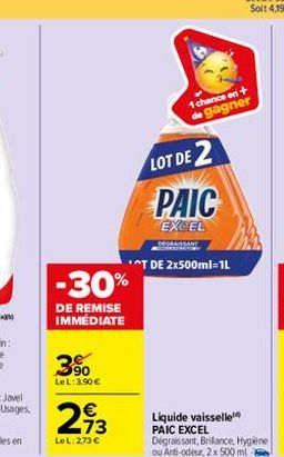 -30%  DE REMISE IMMÉDIATE  90  Le L: 3,90 €  213  LeL: 273 €  1 chance en de gagner  LOT DE 2  PAIC  EXCEL  *T DE 2x500ml=1L  Liquide vaisselle  PAIC EXCEL Dégraissant, Brillance, Hygiene ou Anti-odeu