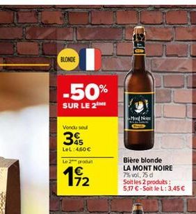 BLONDE  -50%  SUR LE 2 ME  Vendu sel  35  LeL: 460 €  Le 2 produl  1/2  40  Mont Nor  Bière blonde LA MONT NOIRE 7%vol,75 d  Soit les 2 produits: 5,17 € - Soit le L: 3,45 € 