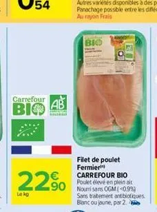 carrefour b bio ab  54  lekg  22% 20  bio  filet de poulet fermier carrefour bio poulet élevé en plein ait  sans traitement antibiotiques. blanc ou jaune, par 2. 