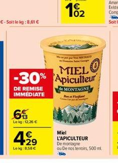 DE REMISE  IMMÉDIATE  613  Le kg: 12,26 €  4.2⁹  €  Le kg: 8.58 €  per Y CAD  MIEL -30% Apiculteur  de MONTAGNE net Fi  G  Miel  L'APICULTEUR De montagne  ou De nos terroirs, 500 ml. 