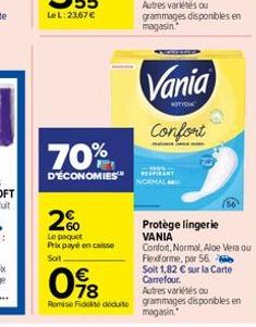 70%  D'ÉCONOMIES™  2%  Le paquet Prix payé en caisse  Soit  grammages disponibles en magasin.  Vania  KOTYO  Confort  Protège lingerie VANIA  Confort, Normal, Aloe Vera ou Flexforme, par 56 6 Soit 1,8