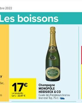 Les boissons  17€  La bout LeL: 22.67 €  Champagne MONOPOLE HEIDSIECK & CO  Cuvée des Fondateurs brut ou brut rosé Top, 75 cl. 