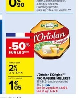 -50%  sur le 2the  vendu seul  29  lekg:844 € le 2 produ  105  panachage possible entre les différentes variétés.***  ans  portolan  iture  original  l'ortolan l'original" fromagerie milleret 28% mg. 