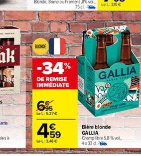 BLONDE  -34%  DE REMISE IMMÉDIATE  695  LeL:5.27€  4.59  €  LeL: 3,48 €  GALLIA  RARIK SEFE  Bière blonde GALLIA  Champ libre 5,8% vol. 4x33 d. 