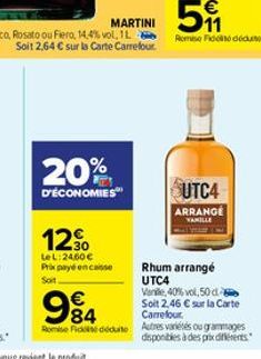 20%  D'ÉCONOMIES  12%  Le L:24,60€ Prix payé encaisse Sat  SUTC4  ARRANGE MILLE  Rhum arrange UTC4  Vanile, 40%vol, 50 d  Soit 2,46 € sur la Carte Carrefour  9%84  €  Romie Fide déduite Autres variété