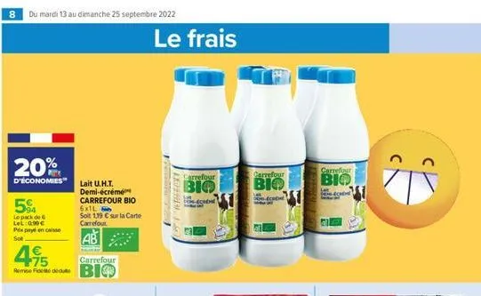 8 du mardi 13 au dimanche 25 septembre 2022  20%  d'économies lait u.h.t. demi-écrémé carrefour bio 6x1l  soit 1,19 € sur la carte carrefour  5%  le pack de lel: 090€ prix payé en caisse sot  masker  