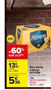blonde  -60%  sur le 2  vendu sou  13%  le pack lel:2.68€  le 2 podl  36  affligem  blondy 