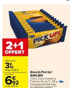 2+1  OFFERT  Vendu seul  3  Lekg: 10,30 €  Les 3 pour  692  Lekg: 6,87 €  PICK UP!  CHOCO  Biscuits Pick Up! BAHLSEN  Choco, Choco-noisette ou Fourré au lait, par 12, 336 g Panachage possible entre le