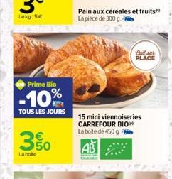 Prime Bio  -10%  TOUS LES JOURS  350  La bote  Pain aux céréales et fruits" La pièce de 300 g.  Cop  Bull r PLACE  15 mini viennoiseries CARREFOUR BIO  La boite de 450 g 